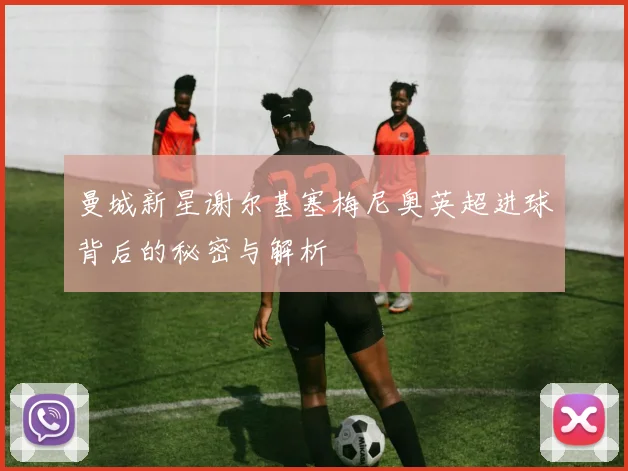 曼城新星谢尔基塞梅尼奥英超进球背后的秘密与解析